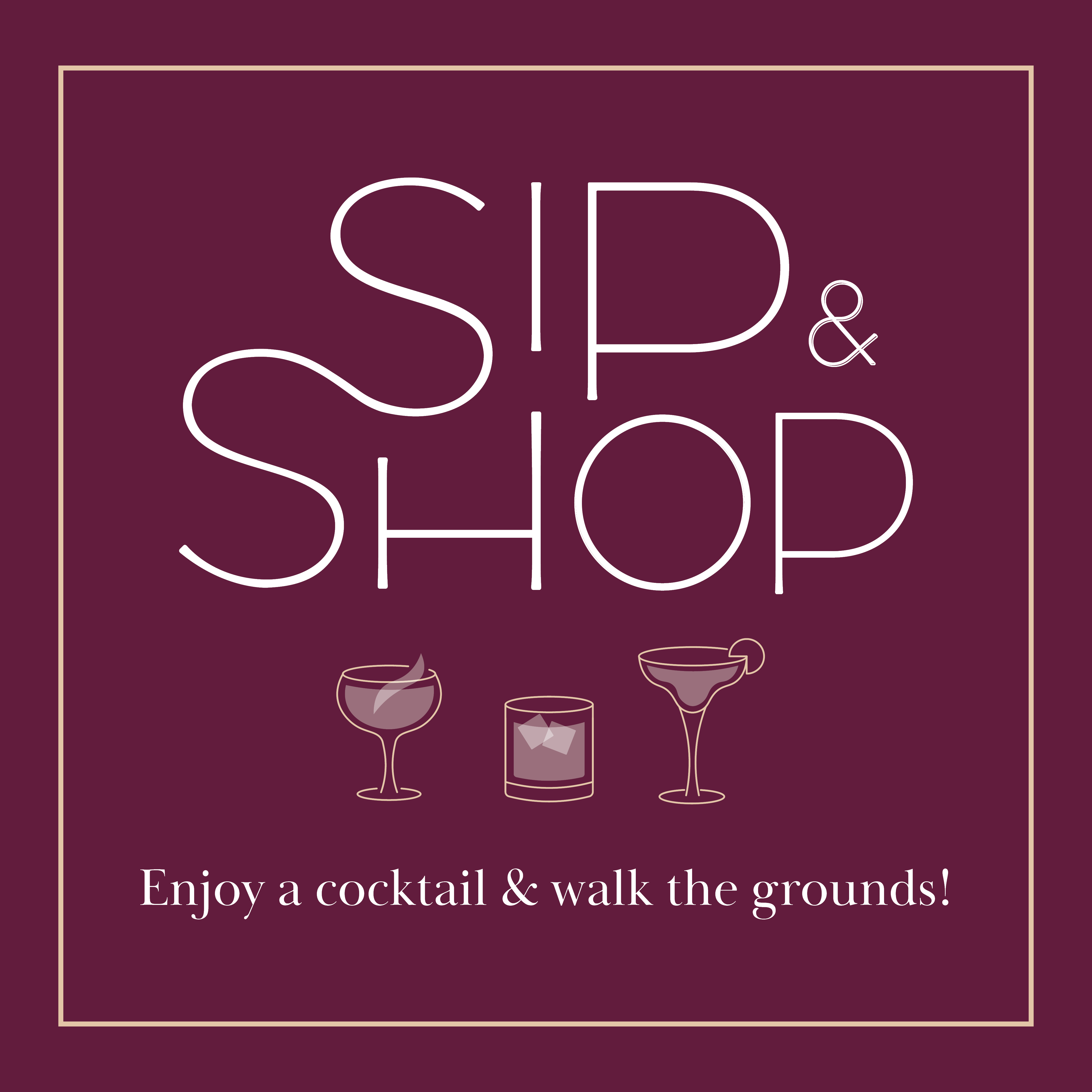 Sip and shop graphic. Enjoy a cocktail & walk the grounds.